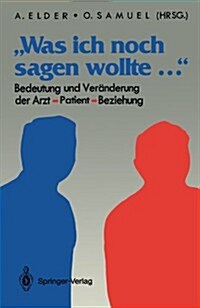 Was Ich Noch Sagen Wollte...: Bedeutung Und Ver?derung Der Arzt-Patient-Beziehung (Paperback)