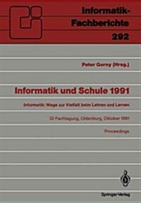 Informatik Und Schule 1991: Informatik: Wege Zur Vielfalt Beim Lehren Und Lernen GI-Fachtagung Oldenburg, 7.-9. Oktober 1991 Proceedings (Paperback)