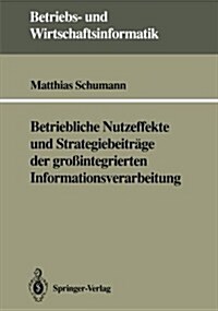 Betriebliche Nutzeffekte Und Strategiebeitr?e Der Gro?ntegrierten Informationsverarbeitung (Paperback)