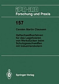 Heftschwei?erfahren F? Das Lagerfixieren Von Werkst?ken Beim Schutzgasschwei?n Mit Industrierobotern (Paperback)