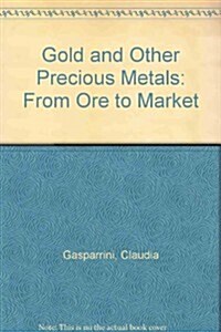 Gold and Other Precious Metals: From Ore to Market (Hardcover)