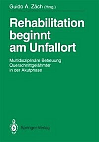 Rehabilitation Beginnt Am Unfallort: Multidisziplin?e Betreuung Querschnittgel?mter in Der Akutphase (Paperback)