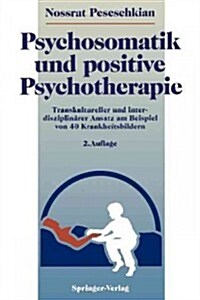 Psychosomatik Und Positive Psychotherapie: Transkultureller Und Interdisziplin?er Ansatz Am Beispiel Von 40 Krankheitsbildern (Paperback, 2, 2. Aufl.)