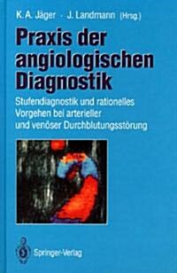 Praxis Der Angiologischen Diagnostik: Stufendiagnostik Und Rationelles Vorgehen Bei Arterieller Und Venaser Durchblutungsstarung                       (Hardcover)