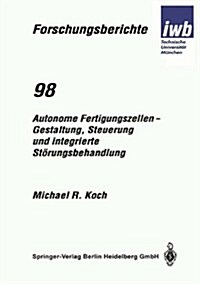 Autonome Fertigungszellen -- Gestaltung, Steuerung Und Integrierte St?ungsbehandlung (Paperback, 1996)