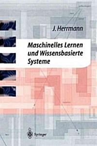 Maschinelles Lernen Und Wissensbasierte Systeme: Systematische Einf?rung Mit Praxisorientierten Fallstudien (Paperback)