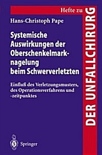 Systemische Auswirkungen Der Oberschenkelmarknagelung Beim Schwerverletzten: Einflu?Des Verletzungsmusters, Des Operationsverfahrens Und -Zeitpunktes (Paperback)