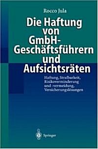 Die Haftung Von Gmbh-Gesch?tsf?rern Und Aufsichtsr?en: Haftung, Strafbarkeit, Risikoverminderung Und -Vermeidung, Versicherungsl?ungen (Paperback, 1998)