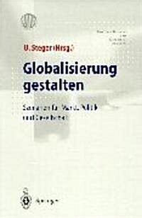 Globalisierung Gestalten: Szenarien F? Markt, Politik Und Gesellschaft (Paperback)