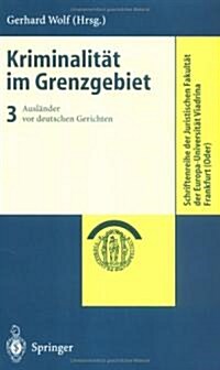 Kriminalit? Im Grenzgebiet: Band 3: Ausl?der VOR Deutschen Gerichten (Paperback, 2000)