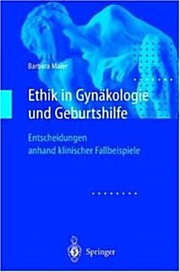 Ethik in Gynakologie Und Geburtshilfe: Entscheidungen Anhand Klinischer Fallbeispiele (Hardcover)