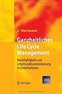 Ganzheitliches Life Cycle Management: Nachhaltigkeit Und Lebenszyklusorientierung in Unternehmen (Hardcover, 2010)