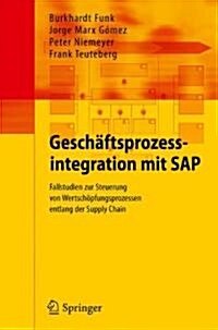 Gesch?tsprozessintegration Mit SAP: Fallstudien Zur Steuerung Von Wertsch?fungsprozessen Entlang Der Supply Chain (Hardcover, 2010)