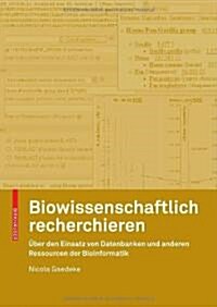 Biowissenschaftlich Recherchieren: ?er Den Einsatz Von Datenbanken Und Anderen Ressourcen Der Bioinformatik (Paperback, 2007)