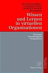Wissen Und Lernen in Virtuellen Organisationen: Konzepte, Praxisbeispiele, Perspektiven (Paperback, 2003)