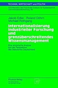 Internationalisierung Industrieller Forschung Und Grenz?erschreitendes Wissensmanagement: Eine Empirische Analyse Aus Der Perspektive Des Standortes (Paperback, 2003)