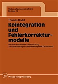 Kointegration Und Fehlerkorrekturmodelle: Mit Einer Empirischen Untersuchung Zur Geldnachfrage in Der Bundesrepublik Deutschland (Paperback)