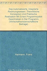 Das Automatisierte, Integrierte Rechnungswesen: Theoretische Konzeption Und Praktische Realisation Mit Einem Programmpaket Geschrieben in Der Programm (Paperback)