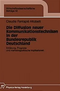 Die Diffusion Neuer Kommunikationstechniken in Der Bundesrepublik Deutschland: Erkl?ung, Prognose Und Marketingpolitische Implikationen (Paperback)