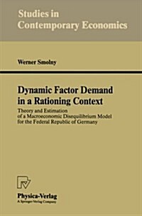 Dynamic Factor Demand in a Rationing Context: Theory and Estimation of a Macroeconomic Disequilibrium Model for the Federal Republic of Germany (Paperback, Softcover Repri)