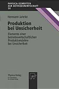 Produktion Bei Unsicherheit: Elemente Einer Betriebswirtschaftlichen Produktionslehre Bei Unsicherheit (Paperback)
