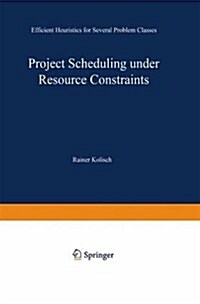 Project Scheduling Under Resource Constraints: Efficient Heuristics for Several Problem Classes (Paperback, 1995)