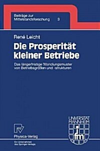 Die Prosperit? Kleiner Betriebe: Das L?gerfristige Wandlungsmuster Von Betriebsgr秤en Und -Strukturen (Paperback)