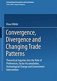 Convergence, Divergence and Changing Trade Patterns: Theoretical Inquiries Into the Role of Preferences, Factor Accumulation, Technological Change and (Paperback)