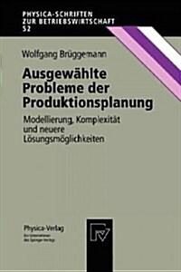 Ausgew?lte Probleme Der Produktionsplanung: Modellierung, Komplexit? Und Neuere L?ungsm?lichkeiten (Paperback)