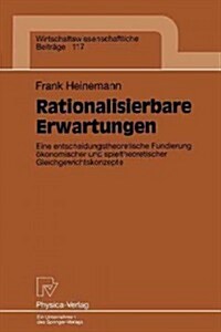 Rationalisierbare Erwartungen: Eine Entscheidungstheoretische Fundierung ?onomischer Und Spieltheoretischer Gleichgewichtskonzepte (Paperback)