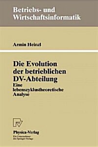 Die Evolution Der Betrieblichen DV-Abteilung: Eine Lebenszyklustheoretische Analyse (Paperback)