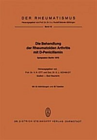 Die Behandlung Der Rheumatoiden Arthritis Mit D-Penicillamin: Symposion Mit Internationaler Beteiligung Berlin, 19.-20. Januar 1973 (Paperback)