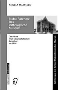 Rudolf Virchow Das Pathologische Museum: Geschichte Einer Wissenschaftlichen Sammlung Um 1900 (Paperback, 2002)