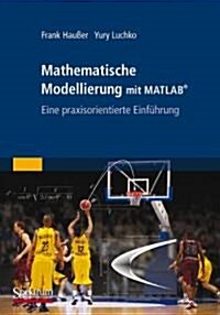 Mathematische Modellierung Mit MATLAB: Eine Praxisorientierte Einfuhrung (Paperback, 2011)