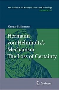 Hermann Von Helmholtzs Mechanism: The Loss of Certainty: A Study on the Transition from Classical to Modern Philosophy of Nature (Paperback)