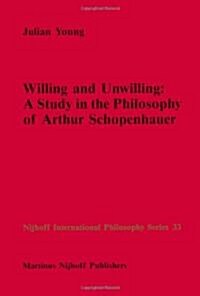 Willing and Unwilling: A Study in the Philosophy of Arthur Schopenhauer (Paperback)