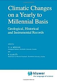 Climatic Changes on a Yearly to Millennial Basis: Geological, Historical and Instrumental Records (Paperback)