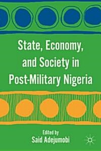 State, Economy, and Society in Post-Military Nigeria (Hardcover)