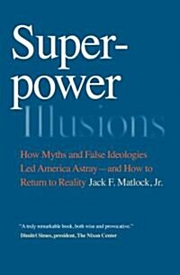 Superpower Illusions: How Myths and False Ideologies Led America Astray--And How to Return to Reality (Paperback)