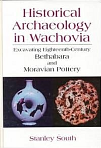 Historical Archaeology in Wachovia: Excavating Eighteenth-Century Bethabara and Moravian Pottery (Hardcover, 1999)