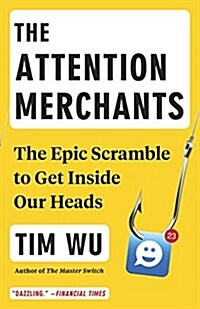 The Attention Merchants: The Epic Scramble to Get Inside Our Heads (Paperback)