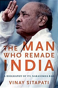 The Man Who Remade India: A Biography of P.V. Narasimha Rao (Hardcover)