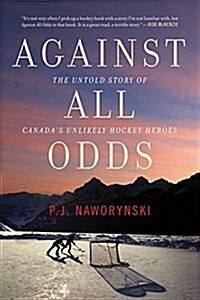 Against All Odds: The Untold Story of Canadas Unlikely Hockey Heroes (Paperback)