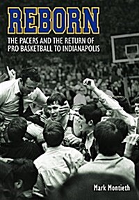 Reborn: The Pacers and the Return of Pro Basketball to Indianapolis (Hardcover)