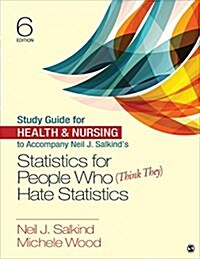 Study Guide for Health & Nursing to Accompany Neil J. Salkinds Statistics for People Who (Think They) Hate Statistics (Paperback, 6)