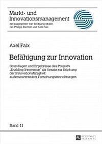 Befaehigung zur Innovation: Grundlagen und Ergebnisse des Projekts Enabling Innovation als Ansatz zur Staerkung der Innovationsfaehigkeit au?runi (Hardcover)