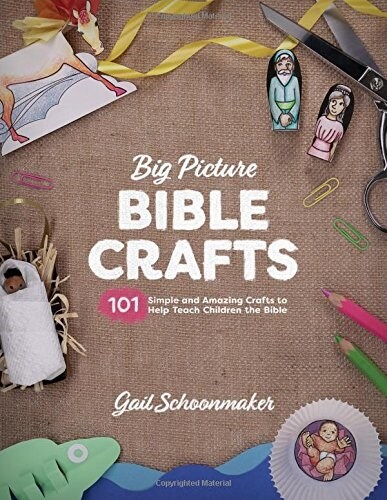 Big Picture Bible Crafts: 101 Simple and Amazing Crafts to Help Teach Children the Bible (Paperback)