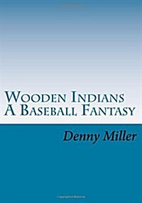 Wooden Indians: A Baseball Fantasy (Paperback)