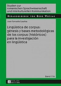 Lingue?tica de Corpus: G?esis Y Bases Metodol?icas de Los Corpus (Hist?icos) Para La Investigaci? En Lingue?tica (Hardcover)