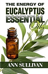 The Energy of Eucalyptus Essential Oil (Paperback)